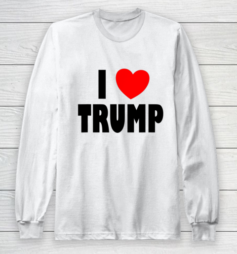 I Love Trump Long Sleeve T-Shirt