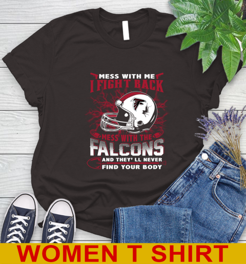 NFL Football Atlanta Falcons Mess With Me I Fight Back Mess With My Team And They'll Never Find Your Body Shirt Women's T-Shirt 9