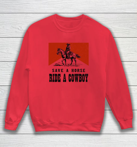 Save A Horse Ride A Cowboy Sweatshirt 6