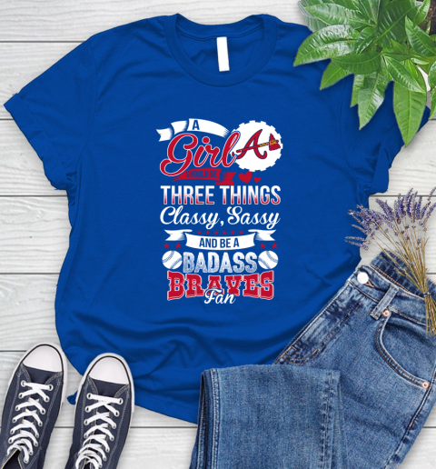 Atlanta Braves MLB Baseball A Girl Should Be Three Things Classy Sassy And A Be Badass Fan Women's T-Shirt 13 Atlanta Braves MLB Baseball A Girl Should Be Three Things Classy Sassy And A Be Badass Fan Women's T-Shirt - Image 13