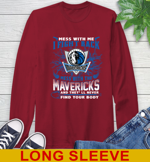 NBA Basketball Dallas Mavericks Mess With Me I Fight Back Mess With My Team And They'll Never Find Your Body Shirt Long Sleeve T-Shirt 9