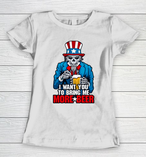 Beer Lover Funny Shirt I Want You To Bring Me More Beer 4th Of July Uncle Sam Skull Women's T-Shirt