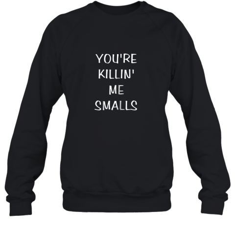 You're Killin Me Smalls Funny Cute Baseball Sweatshirt