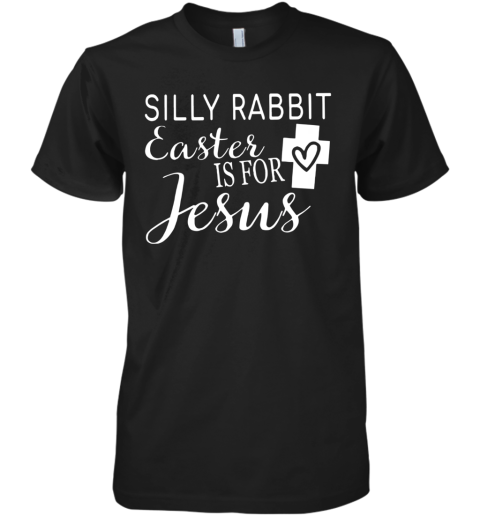Silly Rabbit Easter Is For Jesus Premium Men's T-Shirt