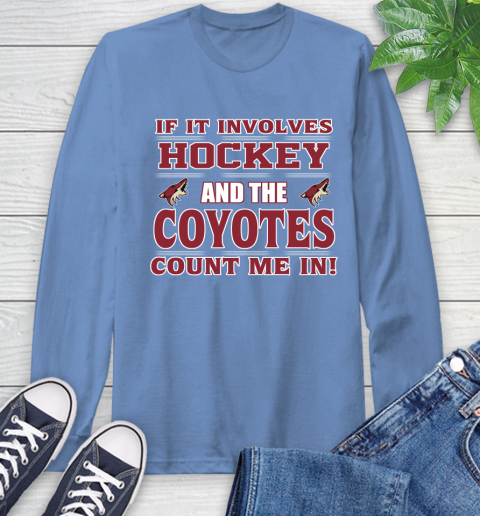 NHL If It Involves Hockey And The Arizona Coyotes Count Me In Sports Long Sleeve T-Shirt 11