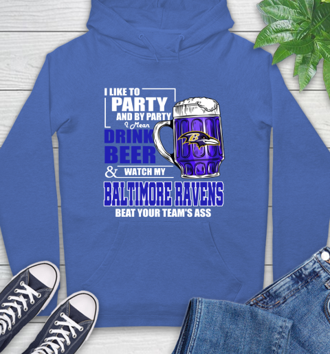 NFL I Like To Party And By Party I Mean Drink Beer and Watch My Baltimore Ravens Beat Your Team's Ass Football Hoodie 9