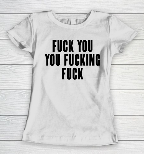 Fuck You You Fucking Fuck Women's T-Shirt