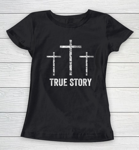 Christian Easter Resurrection Day True Story Jesus Cross Women's T-Shirt