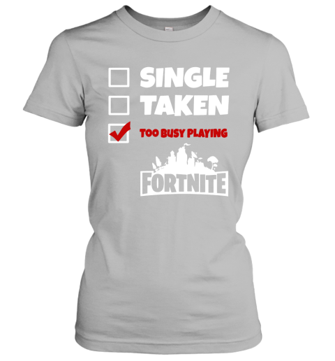 4bry single taken too busy playing fortnite battle royale shirts ladies t shirt 20 front sport grey