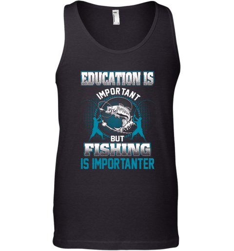 Education Is Important But Fishing Is Importanter Tank Top