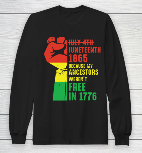 Juneteenth 1865 Because My Ancestors Weren't Free in 1776 Classic T Shirt Long Sleeve T-Shirt