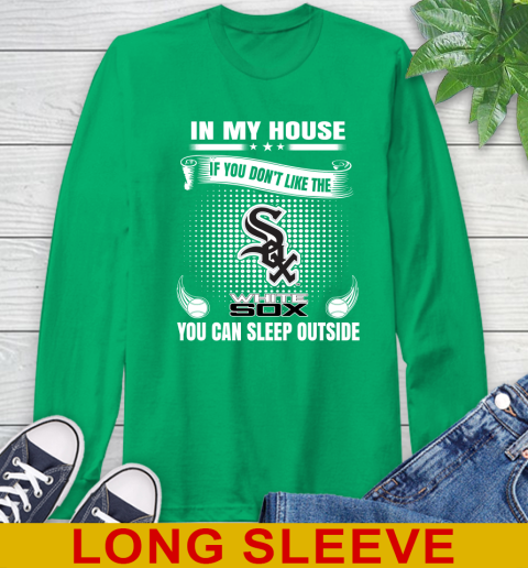Chicago White Sox MLB Baseball In My House If You Don't Like The White Sox You Can Sleep Outside Shirt Long Sleeve T-Shirt 8