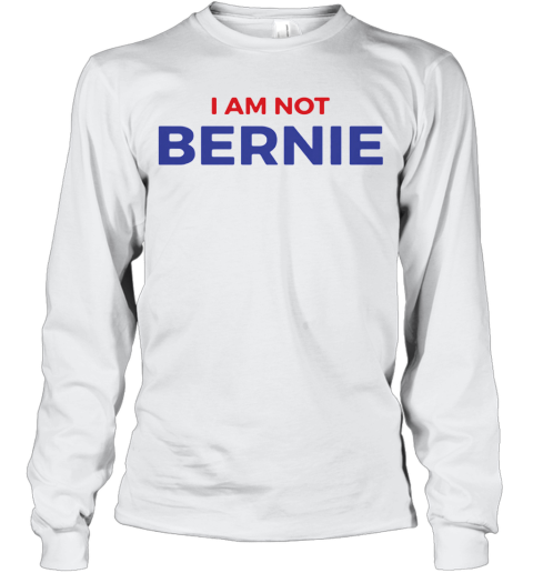 I Am Not Bernie 2020 Long Sleeve T-Shirt