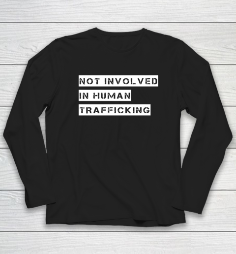 Not Involved In Human Trafficking Shirt Funny Human Rights Long Sleeve T-Shirt