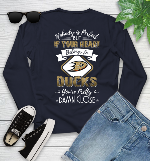 NHL Hockey Anaheim Ducks Nobody Is Perfect But If Your Heart Belongs To Ducks You're Pretty Damn Close Shirt Youth Long Sleeve 2