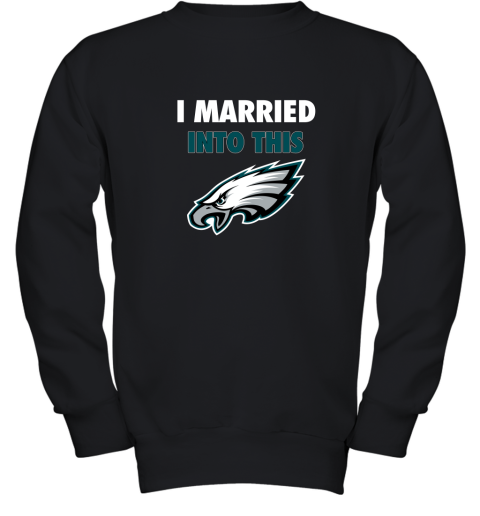 I Married Into This Philadelphia Eagles Football NFL Youth Sweatshirt