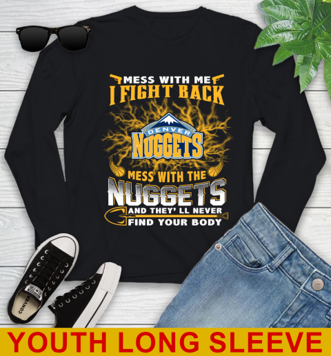 NBA Basketball Denver Nuggets Mess With Me I Fight Back Mess With My Team And They'll Never Find Your Body Shirt Youth Long Sleeve