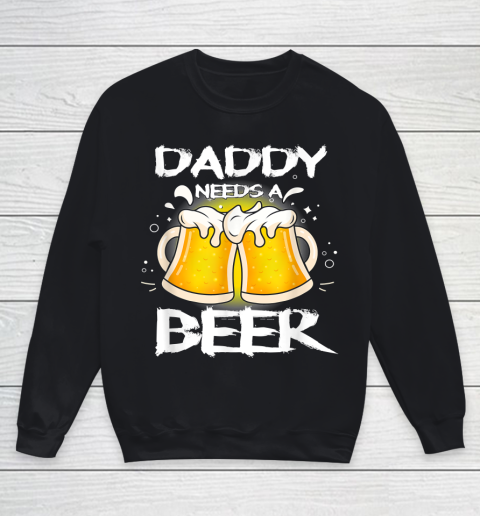 Beer Lover Funny Shirt Daddy Needs A Beer Father's Day Funny Drinking Youth Sweatshirt