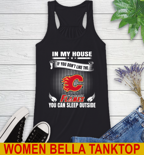 Calgary Flames NHL Hockey In My House If You Don't Like The Flames You Can Sleep Outside Shirt Racerback Tank