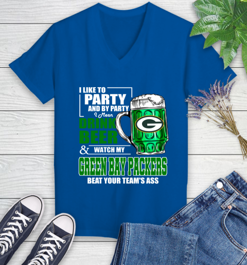 NFL I Like To Party And By Party I Mean Drink Beer and Watch My Green Bay Packers Beat Your Team's Ass Football Women's V-Neck T-Shirt 10