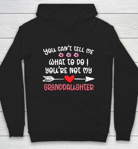 You Can t Tell Me What To Do You re Not My Granddaughter Hoodie