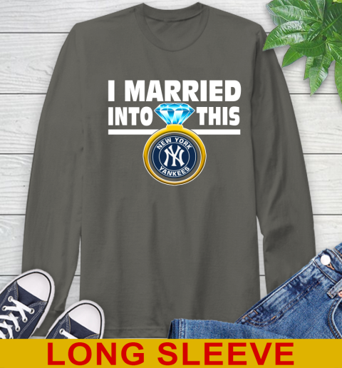 New York Yankees MLB Baseball I Married Into This My Team Sports Long Sleeve T-Shirt 10