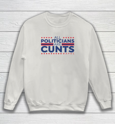 All Politicians Are Cunts Sweatshirt 8