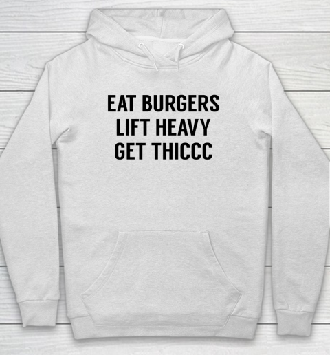 Eat Burgers Lift Heavy Get Thiccc Funny Workout Gym Lover Hoodie