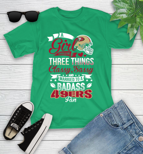 San Francisco 49ers NFL Football A Girl Should Be Three Things Classy Sassy And A Be Badass Fan Youth T-Shirt 8