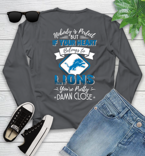 NFL Football Detroit Lions Nobody Is Perfect But If Your Heart Belongs To Lions You're Pretty Damn Close Shirt Youth Long Sleeve 8