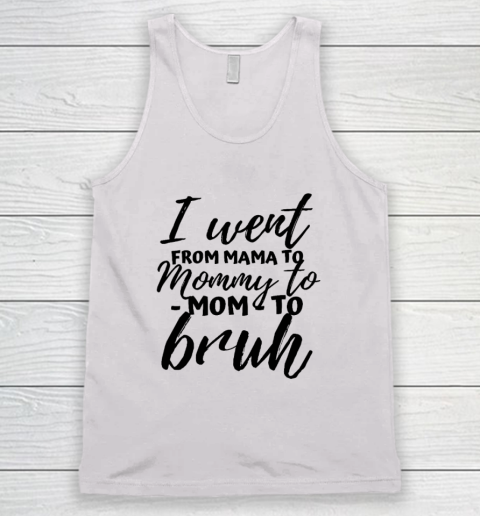 I Went From Mom Bruh Shirt Funny Mothers Day Gifts For Mom Tank Top