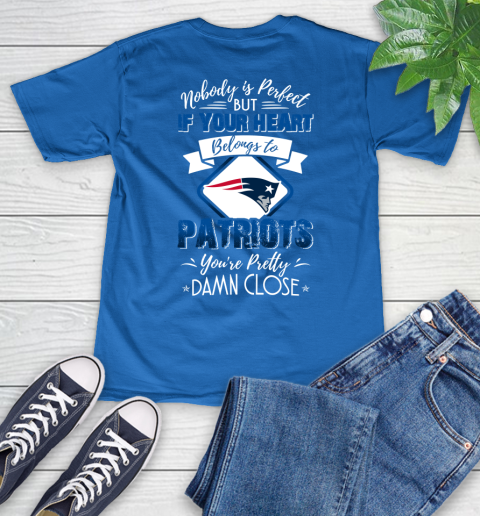 NFL Football New England Patriots Nobody Is Perfect But If Your Heart Belongs To Patriots You're Pretty Damn Close Shirt V-Neck T-Shirt 5