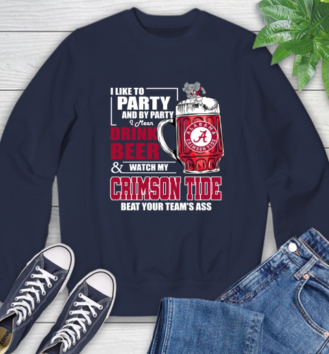 NFL I Like To Party And By Party I Mean Drink Beer and Watch My Alabama Crimson Tide Beat Your Team's Ass Football Sweatshirt 2