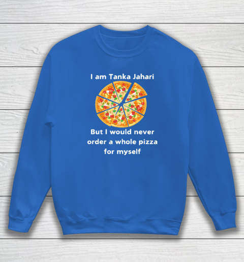 I Am Tanka Jahari Funny Pizza Lover Sweatshirt 5