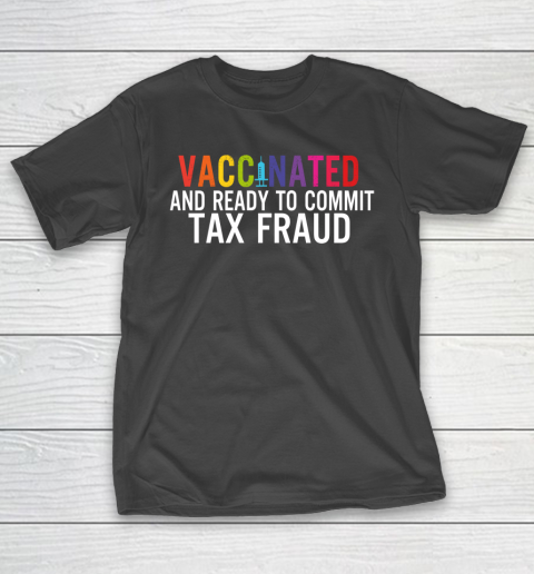 Vaccinated and Ready to Commit Tax Fraud  Finance Humor Vaccine T-Shirt
