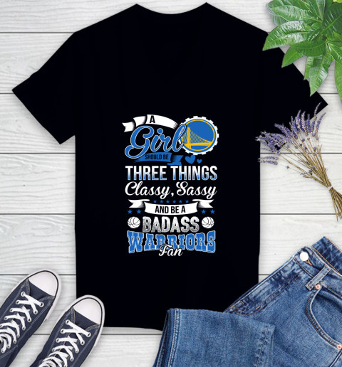 Golden State Warriors NBA A Girl Should Be Three Things Classy Sassy And A Be Badass Fan Women's V-Neck T-Shirt