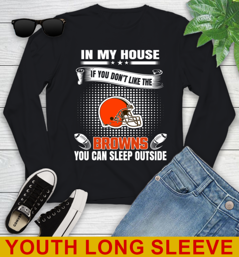 Cleveland Browns NFL Football In My House If You Don't Like The Browns You Can Sleep Outside Shirt Youth Long Sleeve