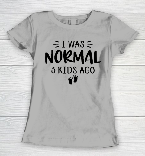 I Was Normal 3 Kids Ago Mom Birthday Gift Mother's Day Gift Women's T-Shirt 8