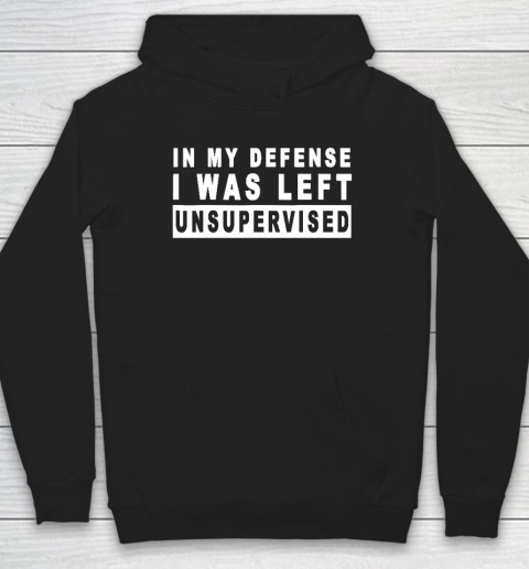 Funny In My Defense I Was Left Unsupervised Hoodie