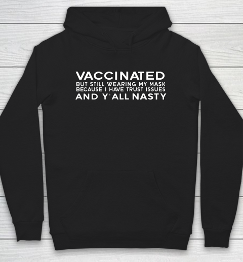 I m vaccinated but i have trust issues funny Y all Nasty Hoodie