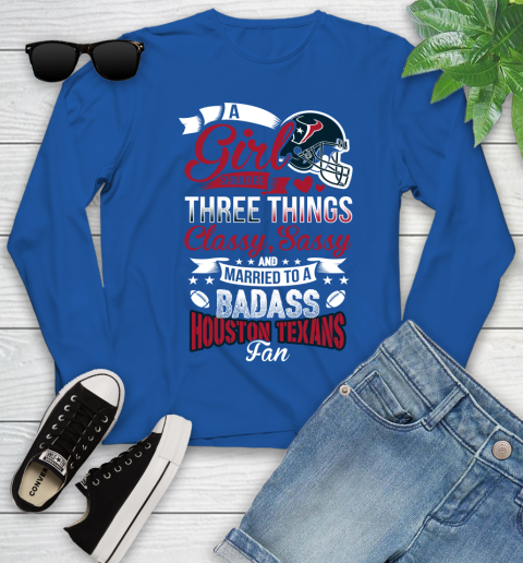 Houston Texans NFL Football A Girl Should Be Three Things Classy Sassy And A Be Badass Fan Youth Long Sleeve 10