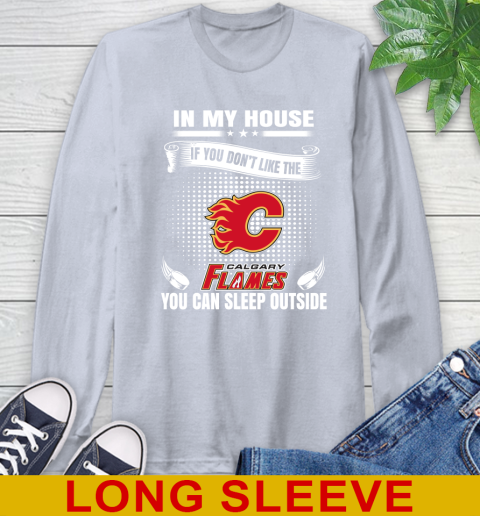 Calgary Flames NHL Hockey In My House If You Don't Like The Flames You Can Sleep Outside Shirt Long Sleeve T-Shirt 6