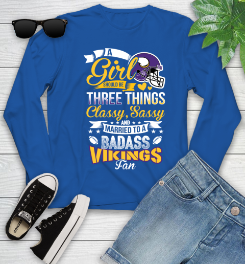 Minnesota Vikings NFL Football A Girl Should Be Three Things Classy Sassy And A Be Badass Fan Youth Long Sleeve 10