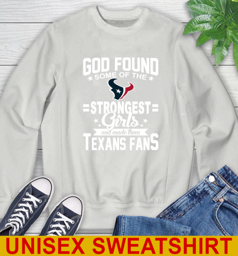 Houston Texans NFL Football God Found Some Of The Strongest Girls Adoring Fans Sweatshirt 5