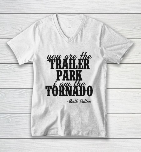 YOU ARE THE TRAILER PARK I AM THE TORNADO SHIRT V-Neck T-Shirt