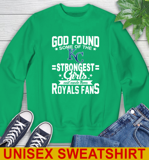 Kansas City Royals MLB Baseball God Found Some Of The Strongest Girls Adoring Fans Sweatshirt 8