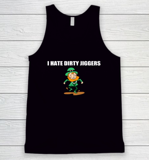 I Hate Dirty Jiggers Funny St Patricks Day Tank Top