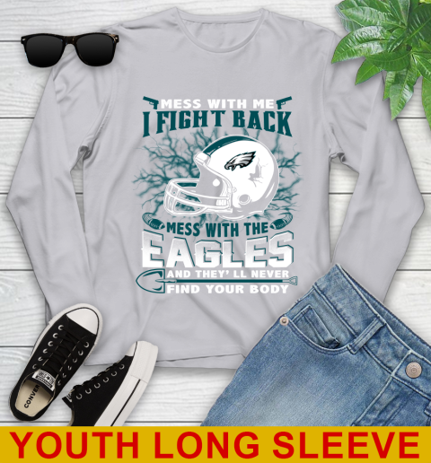 NFL Football Philadelphia Eagles Mess With Me I Fight Back Mess With My Team And They'll Never Find Your Body Shirt Youth Long Sleeve 5