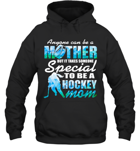 Anyone Can Be A Mother But It Takes Someone To Be A Hockey Mom Hoodie
