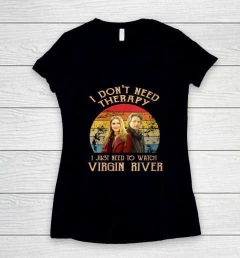 Womens I Don't Need Therapi I Just Need To Watch Virgin River Women's V-Neck T-Shirt